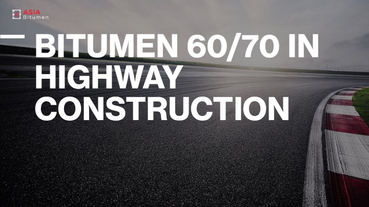 BITUMEN 60/70 IN HIGHWAY CONSTRUCTION